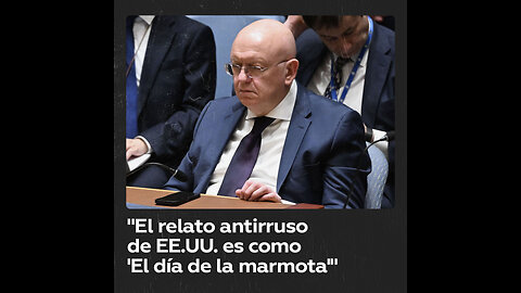 Rusia ante la ONU: El relato antirruso de EE.UU. recuerda a la película ‘El día de la marmota’