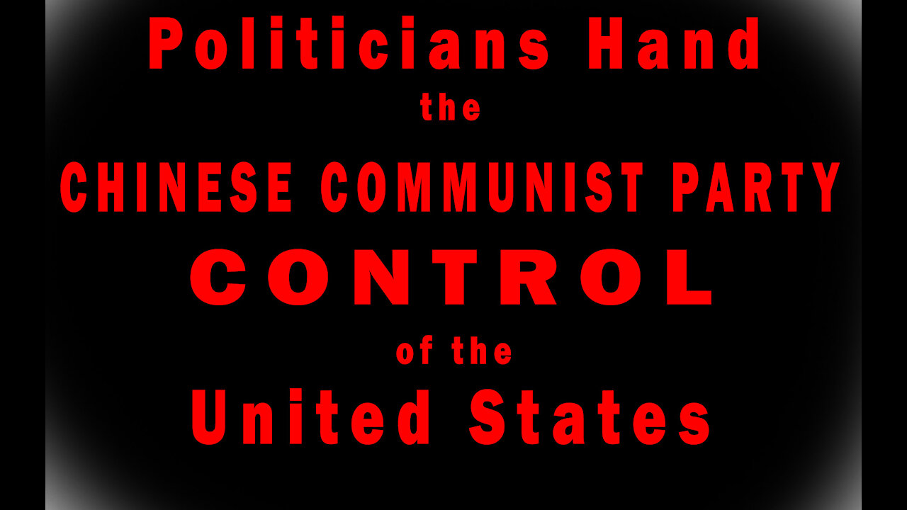 Our Politicians are Giving Control of the US to the CCP!