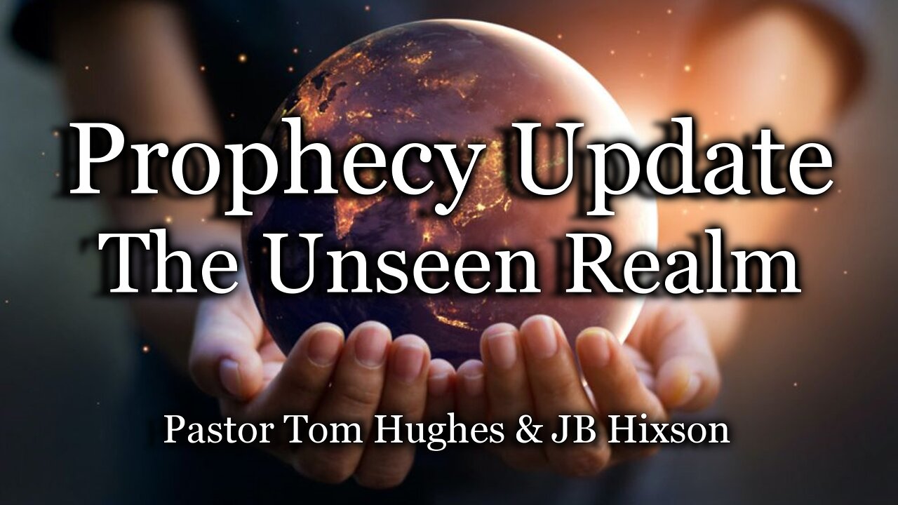 Prophecy Update: The Unseen Realm