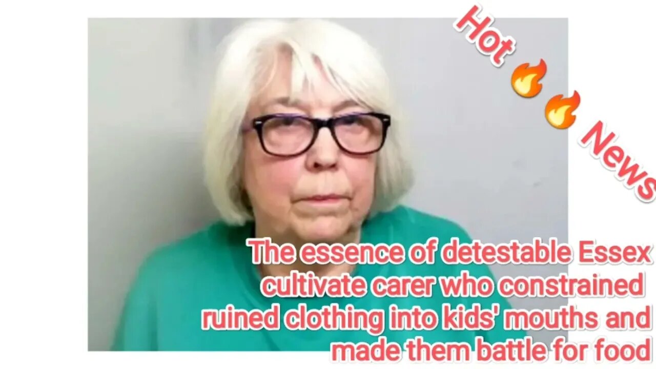 The essence of detestable Essex cultivate carer who constrained ruined clothing into kids' mouths