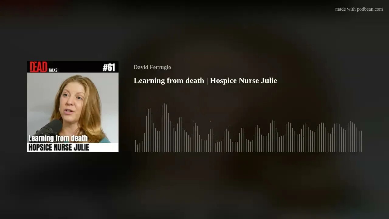 How we can learn from death with Hospice Nurse Julie on DEAD Talks Podcast #61 [Audio Only]