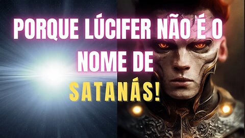 Porque Lúcifer não é o nome de Satanás!