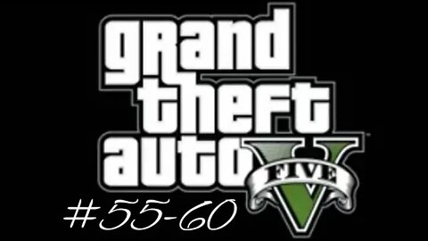 Grand Theft Auto 5 (Missions 55-60)