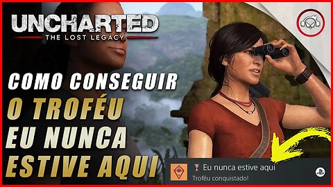 Uncharted The Lost Legacy Ps5/Ps4/Pc, Como conseguir o troféu eu Nunca Estive Aqui! | Super dica