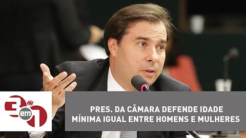 Presidente da Câmara defende idade mínima igual entre homens e mulheres