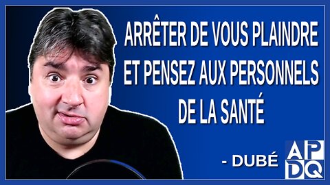 Arrêter de vous plaindre et pensez aux personnels de la santé. Dit Dubé