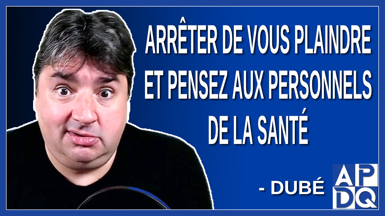 Arrêter de vous plaindre et pensez aux personnels de la santé. Dit Dubé