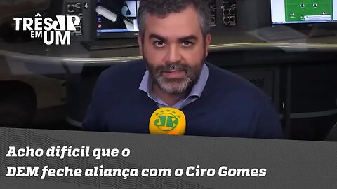 Carlos Andreazza: "Acho difícil que o DEM feche aliança com o Ciro Gomes"