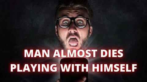 Man Almost Dies Playing With Himself