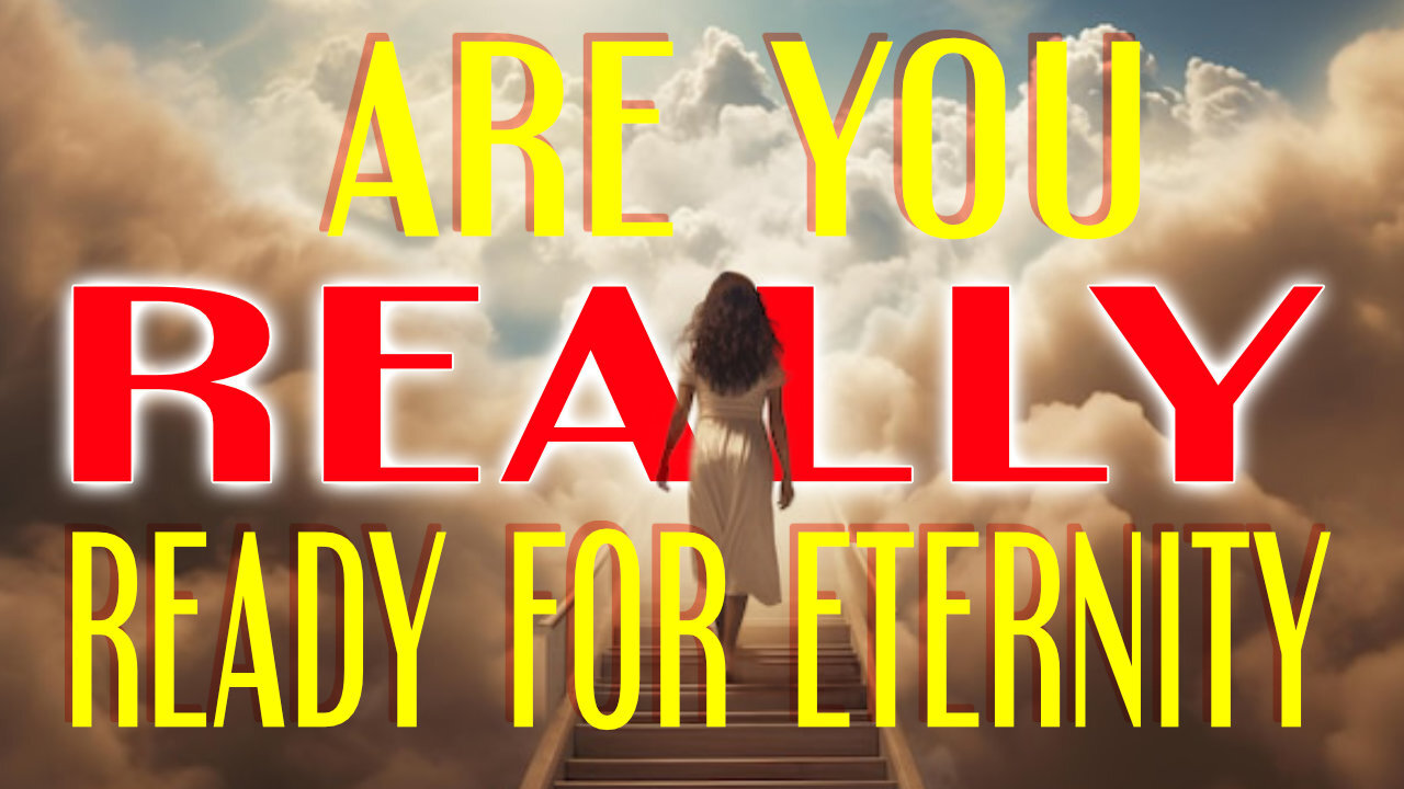 Are You REALLY Ready For Eternity