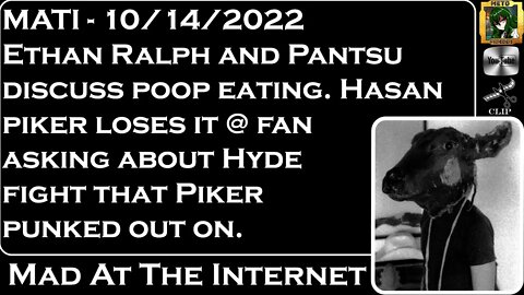 MATI 10/14/22 -Ethan Ralph poop eater, @HasanAbi vs fan over @lil incognito - @Mad at the Internet​