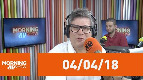 Morning Show - edição completa - 04/04/18