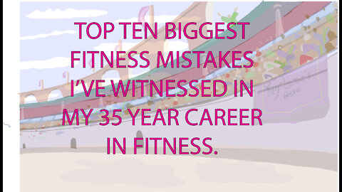 Top Ten Biggest Fitness Mistakes I’ve witnessed in my 35 years of teaching fitness.