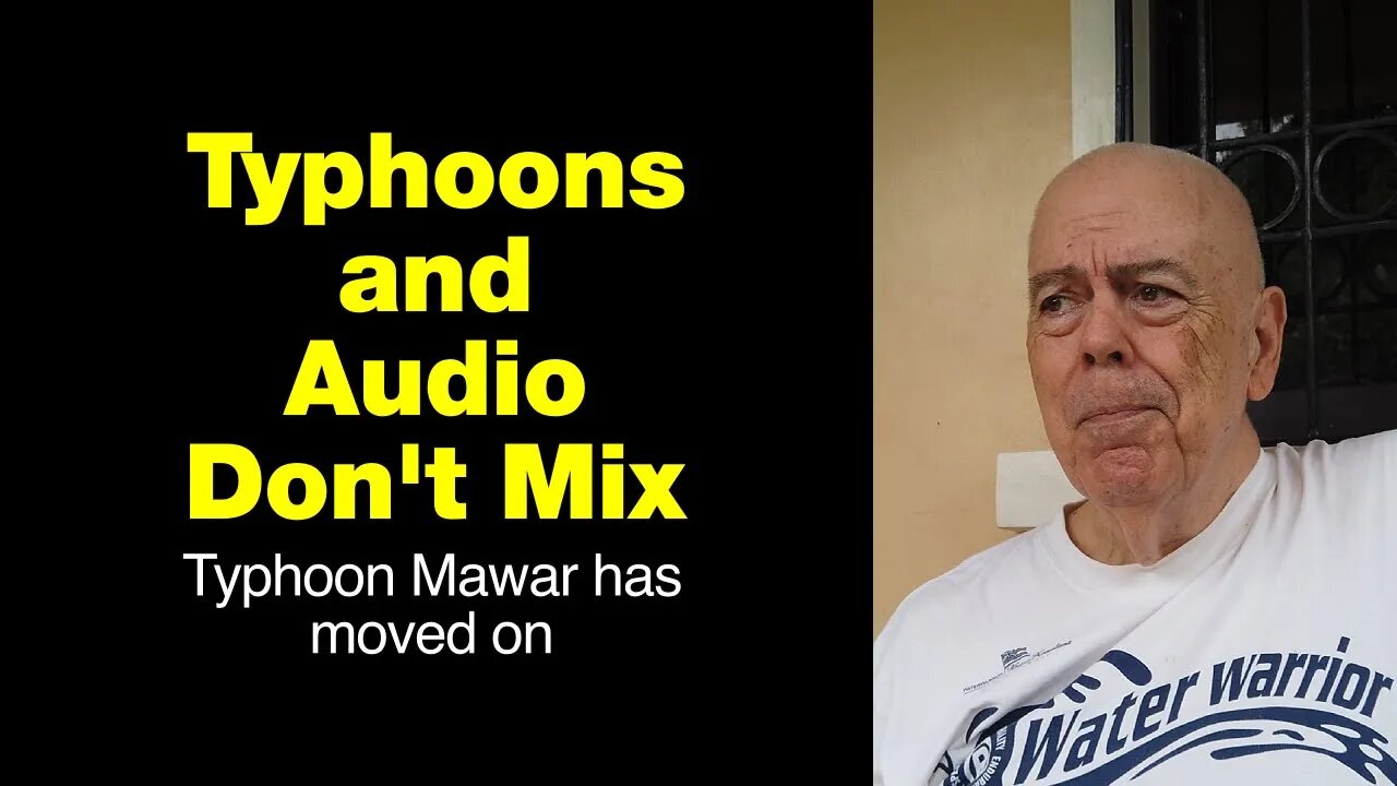 Typhoons and Audio Don't Mix - Typhoon Mawar still a problem for making our videos