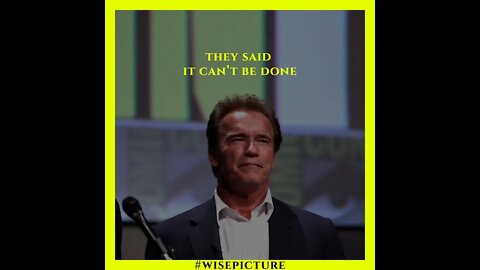 "They said it can't be done" - Arnold