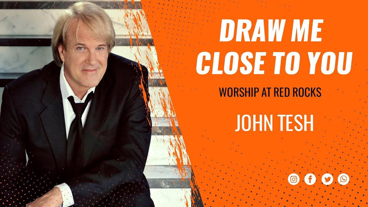 Draw Me Close To You • Worship at Red Rocks • John Tesh