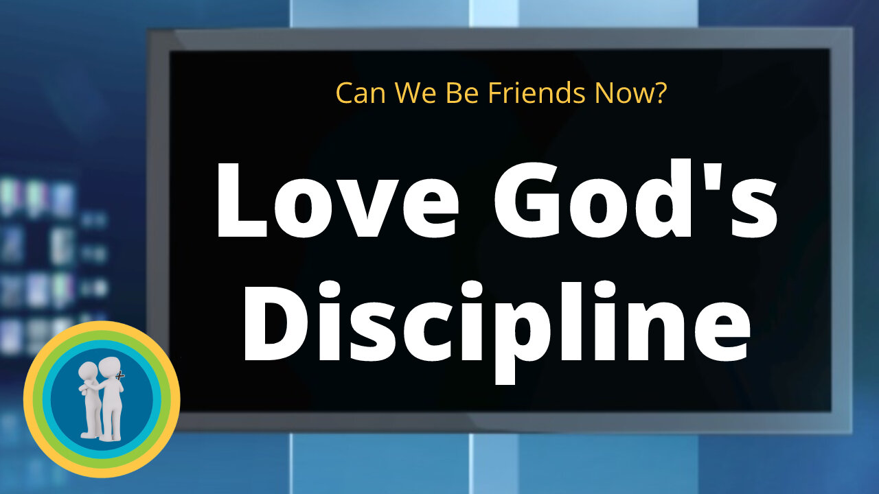 19 - Love God's Discipline - Can We Be Friends Now?