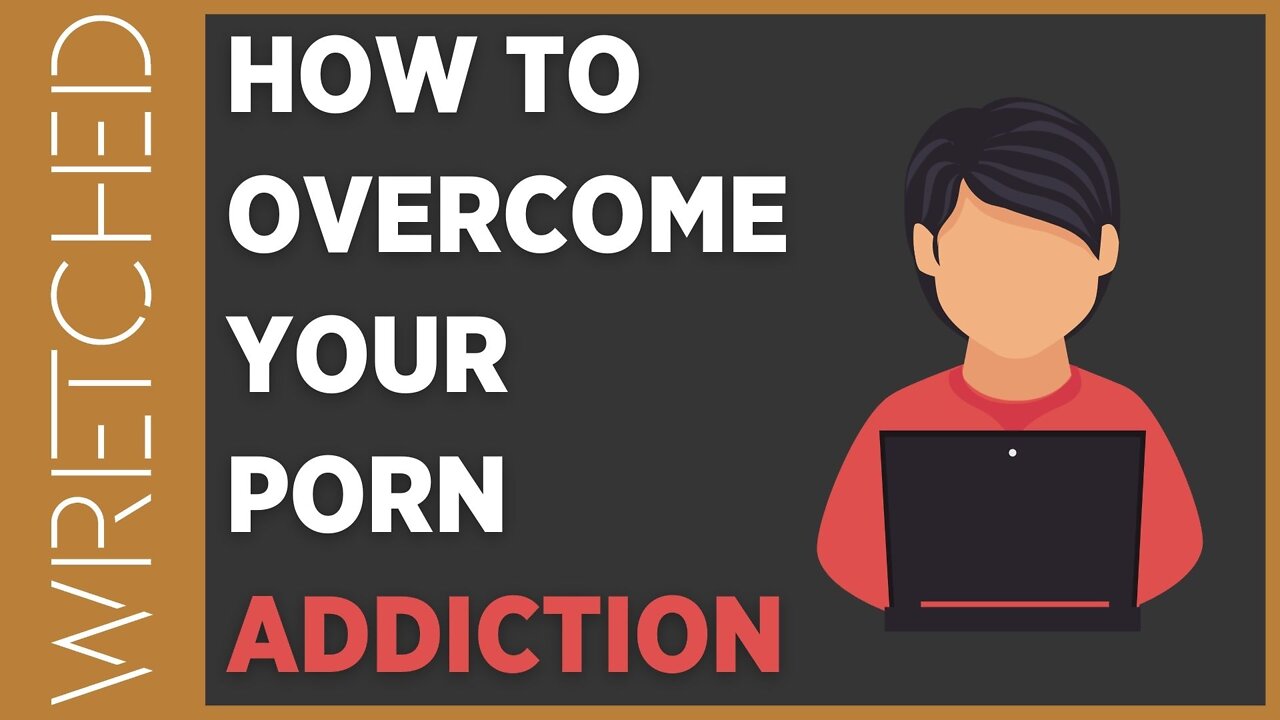 How to Overcome Your Porn “Addiction” | WRETCHED