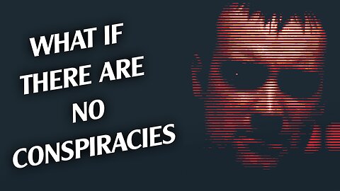 What if there are no conspiracies?