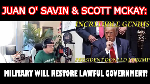 (Must Watch) Juan O Savin & Scott Mckay: Military Will Restore Lawful Government!