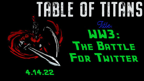 🔴9:30 EST - 4.14.22 - Table of Titans - WW3: The Battle for Twitter🔴