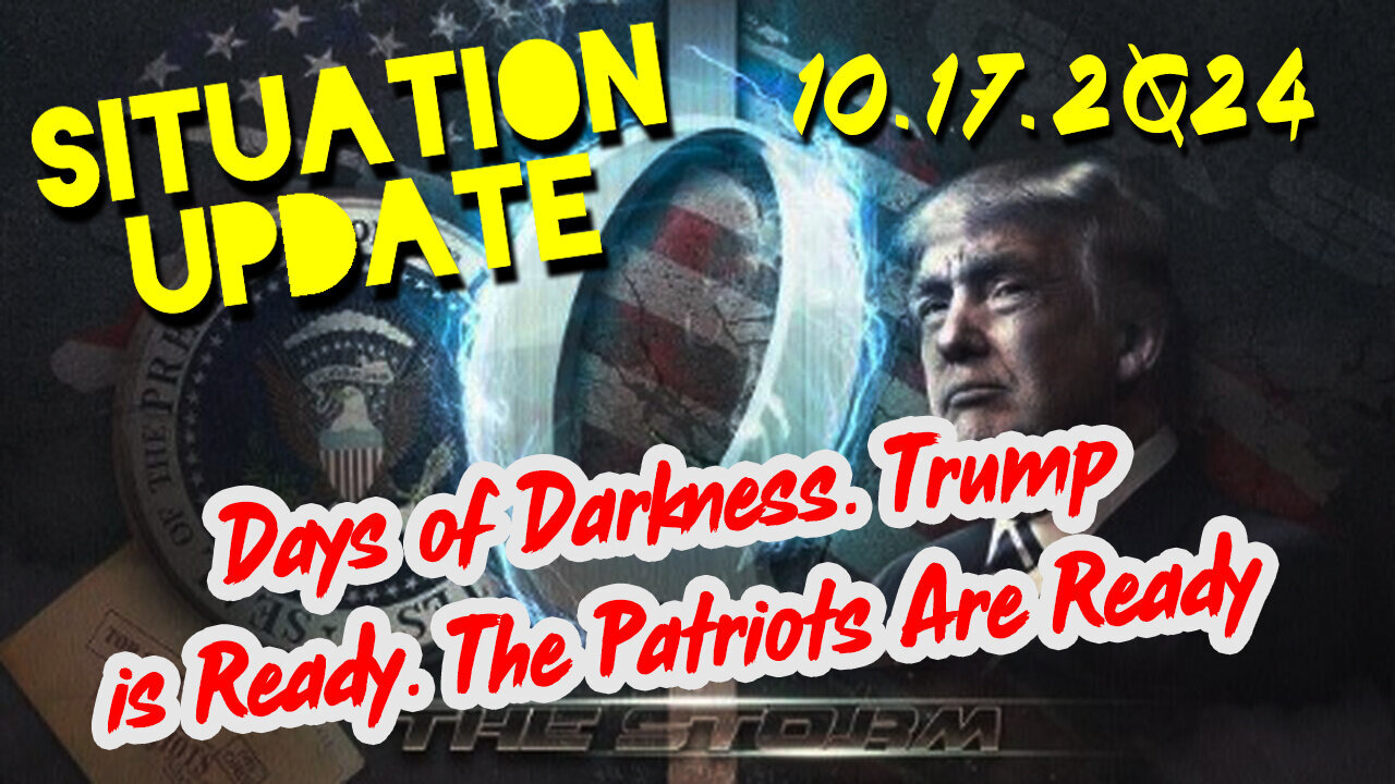 Situation Update 10.17.24 ~ Days of Darkness. Trump is Ready. The Patriots Are Ready