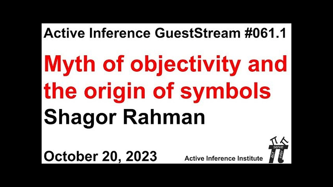 ActInf GuestStream 061.1 ~ Shagor Rahman: "Myth of objectivity and the origin of symbols"