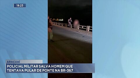 Araçuaí: Policial Militar Salva Homem que Tentava Pular de Ponte na BR-367.