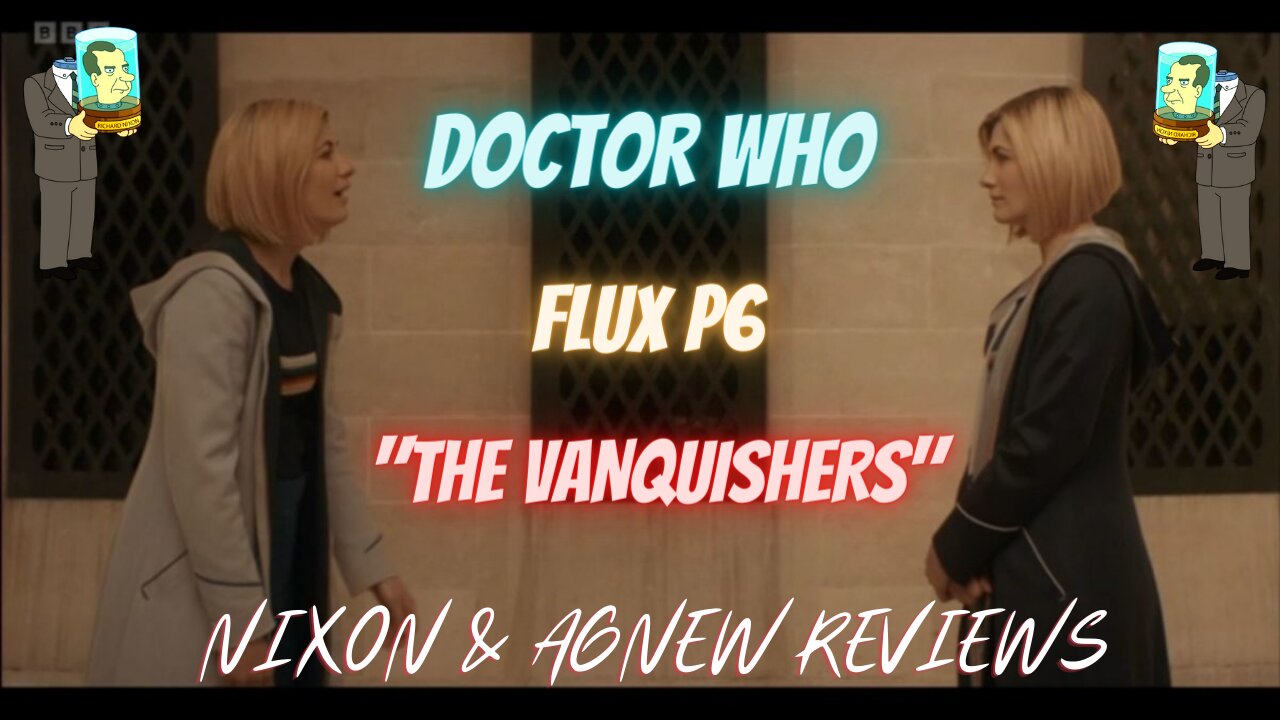 Doctor Who: FLUX PART 6 - THE VANQUISHERS - Nixon & Agnew Reviews