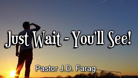 Just Wait - You’ll See!