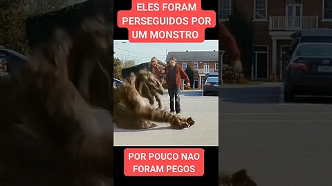 Eles foram perseguidos por um monstro