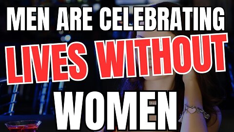 Men are Celebrating Lives Without Women