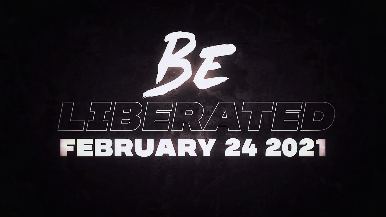 BE LIBERATED | February 24 2021