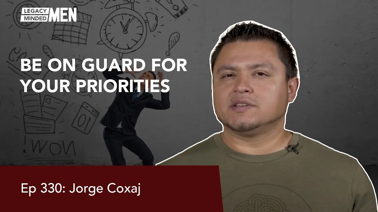 Be On Guard for Your Priorities | Jorge Coxaj | Ep 330