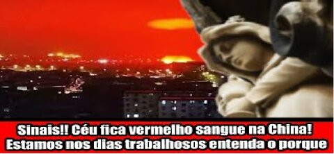 Sinais!! Céu fica vermelho sangue na China! Estamos nos dias trabalhosos entenda o porque