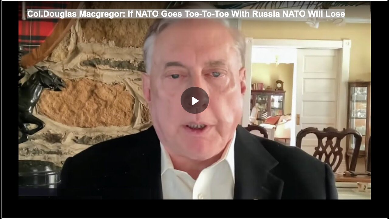 Col. Douglas Macgregor: If NATO Goes Toe-To-Toe With Russia NATO Will Lose