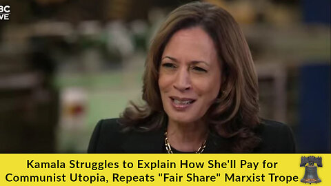 Kamala Struggles to Explain How She'll Pay for Communist Utopia, Repeats "Fair Share" Marxist Trope