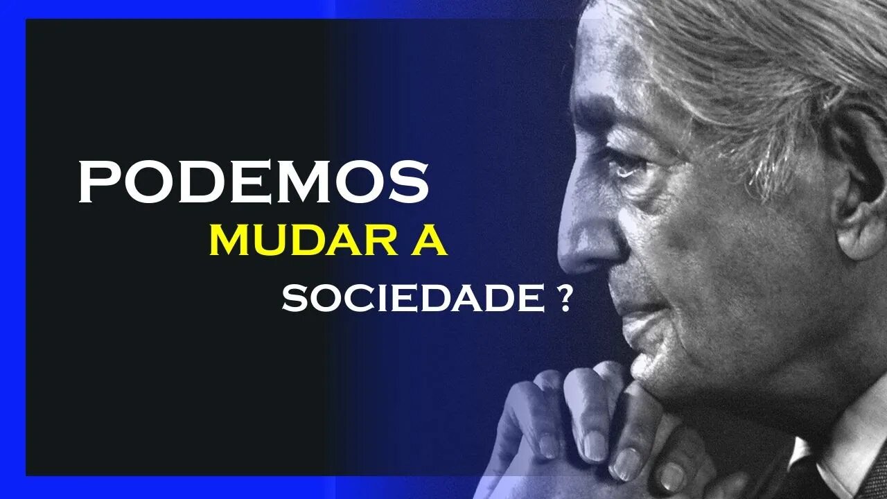 PODEMOS MUDAR A SOCIEDADE, JIDDU KRISHNAMURTI, MOTIVAÇÃO MESTRE