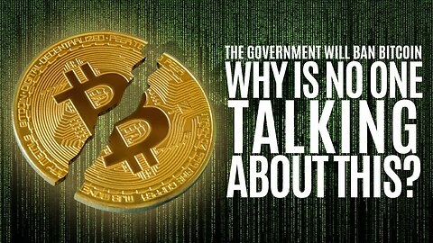 The Government Will Ban Bitcoin!