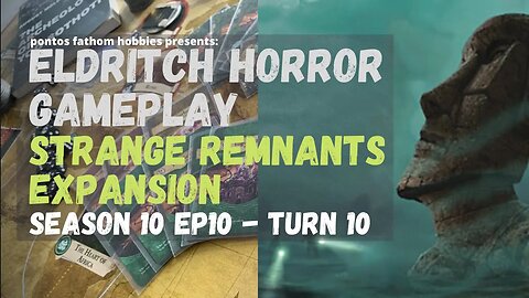 Eldritch Horror S10E10 Season 10 Episode 10 - Strange Remnants Expansion - Gameplay Turn 10