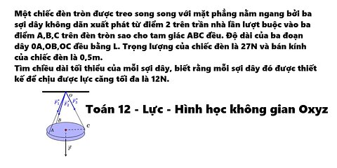 Toán 12: Một chiếc đèn tròn được treo song song với mặt phẳng nằm ngang bởi ba sợi dây không