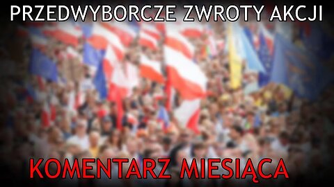 Przedwyborcze zwroty akcji - Komentarz Miesiąca