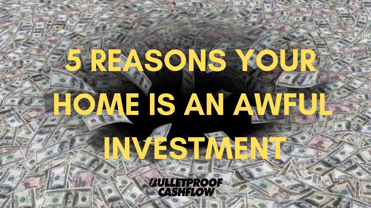 Five Reasons Your Home is an AWFUL Investment