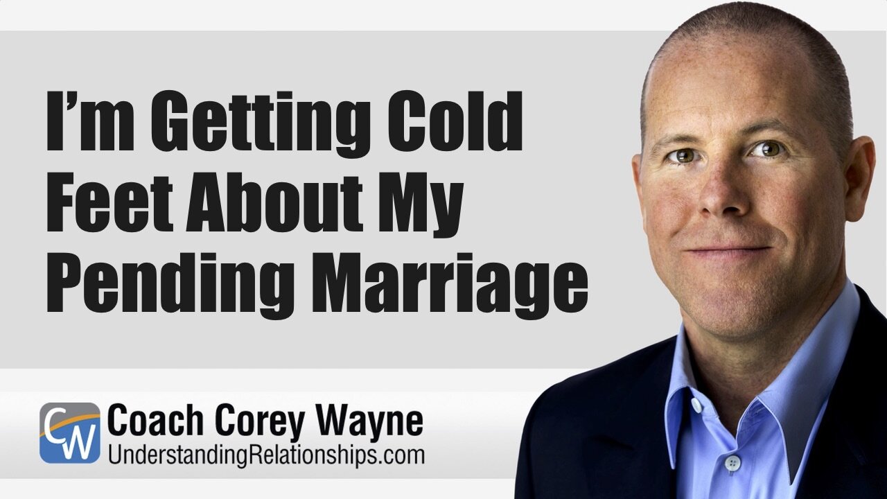 I’m Getting Cold Feet About My Pending Marriage