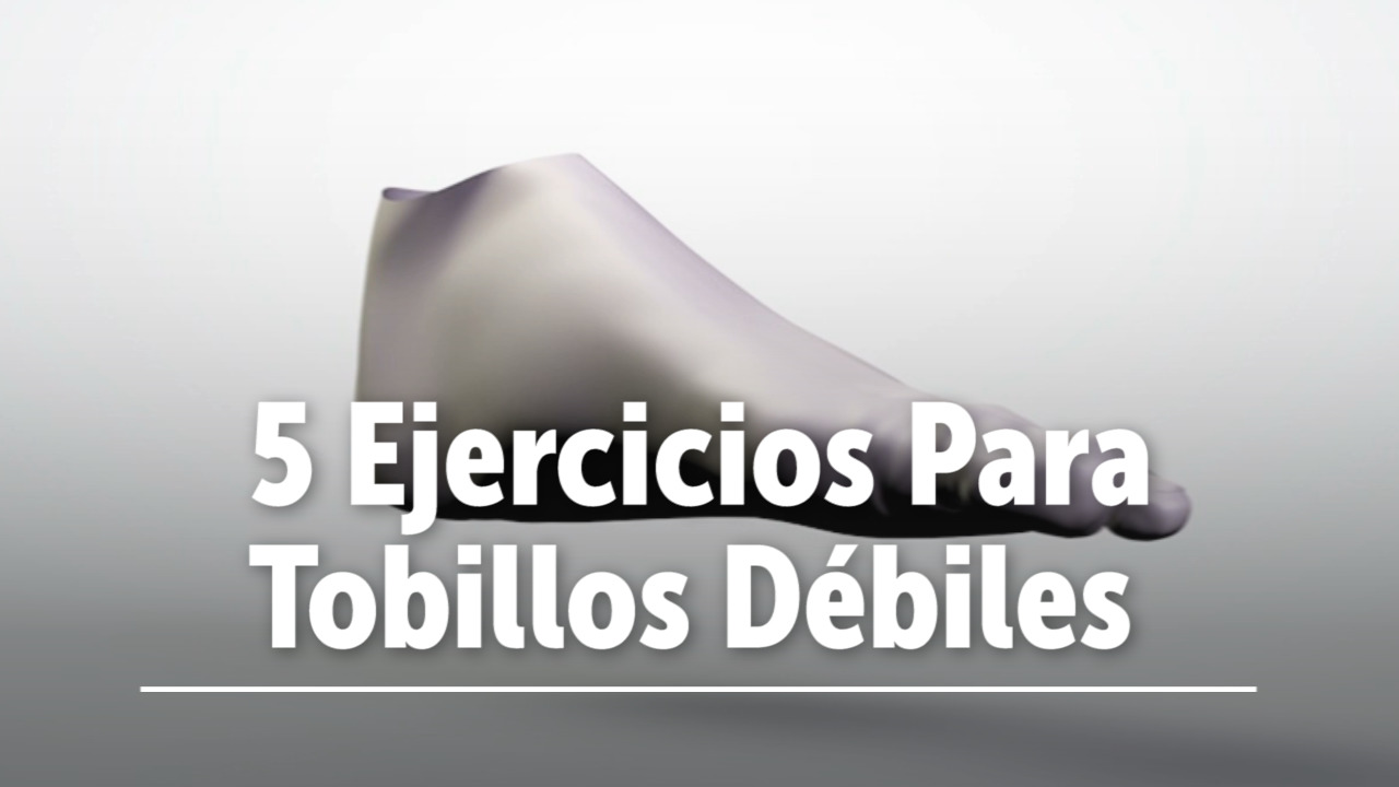 ¿Te Duelen Los Tobillos? 5 Ejercicios Para Tobillos Débiles