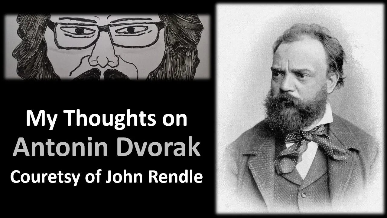 My Thoughts on Antonin Dvorak (Courtesy of John Rendle)