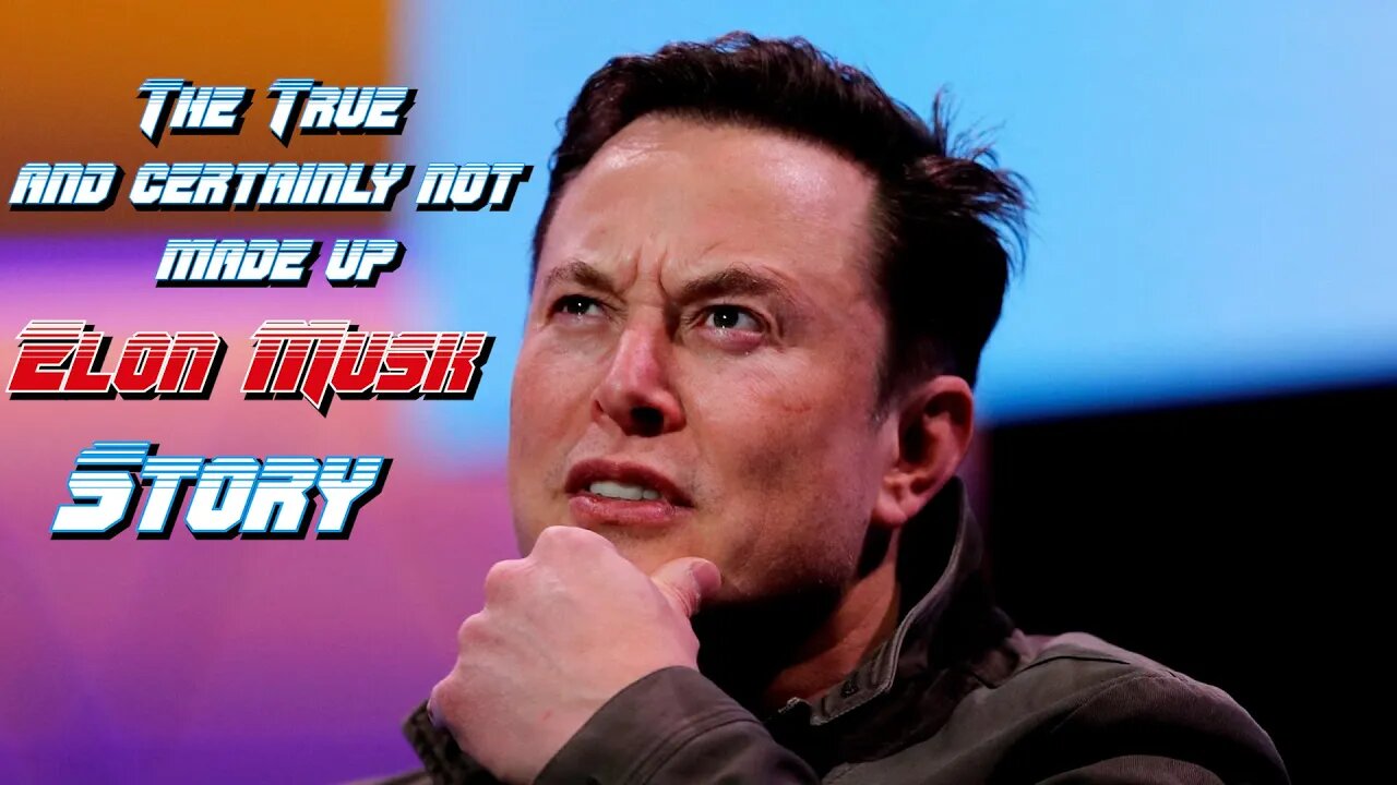 The true and certainly not made up Elon Musk Story