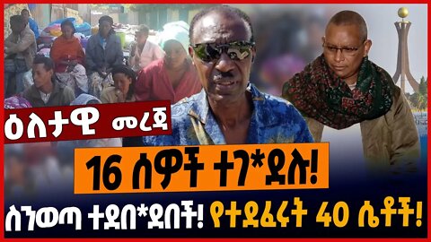 16 ሰዎች ተገ*ደሉ❗️ስንወጣ ተደበደበች❗️የተደፈሩት 40 ሴቶች❗️#ethionews #amharicnews #ethiopianews