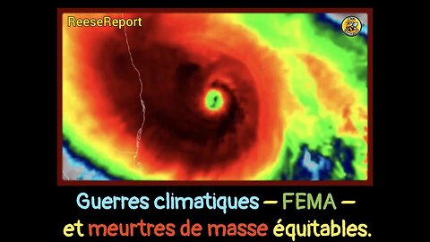 Guerres climatiques – FEMA – et meurtres de masse équitables.