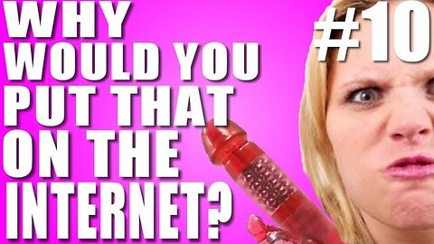 Why Would You Put That on the Internet? #10